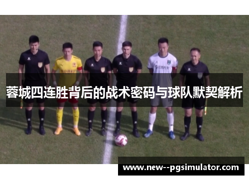 蓉城四连胜背后的战术密码与球队默契解析 蓉城四连胜背后的战术密码与球队默契解析