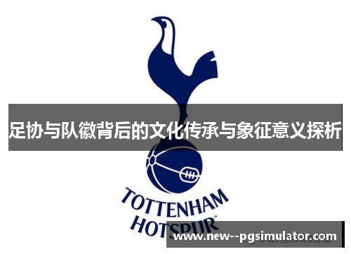 足协与队徽背后的文化传承与象征意义探析 足协与队徽背后的文化传承与象征意义探析