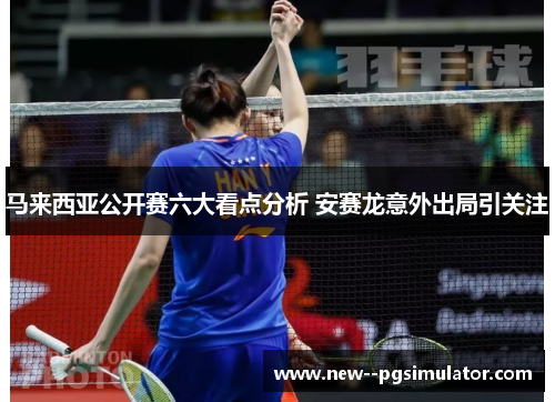 马来西亚公开赛六大看点分析 安赛龙意外出局引关注