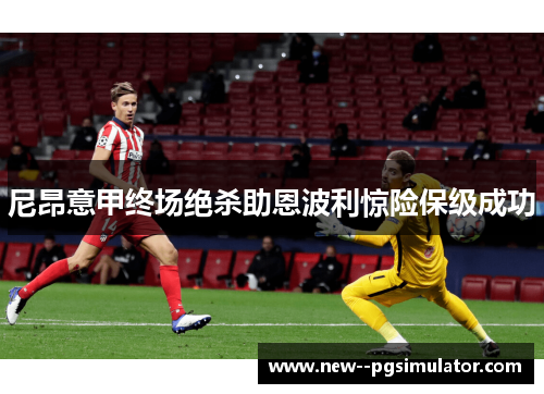 尼昂意甲终场绝杀助恩波利惊险保级成功