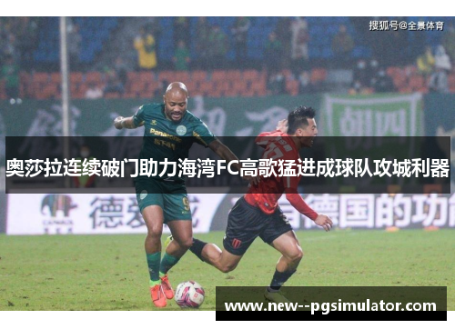 奥莎拉连续破门助力海湾FC高歌猛进成球队攻城利器 奥莎拉连续破门助力海湾FC高歌猛进成球队攻城利器
