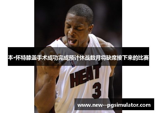 本·怀特膝盖手术成功完成预计休战数月将缺席接下来的比赛 本·怀特膝盖手术成功完成预计休战数月将缺席接下来的比赛