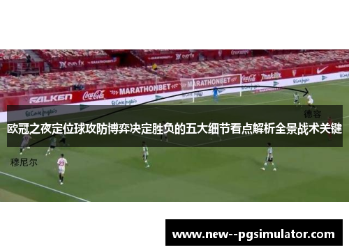 欧冠之夜定位球攻防博弈决定胜负的五大细节看点解析全景战术关键 欧冠之夜定位球攻防博弈决定胜负的五大细节看点解析全景战术关键