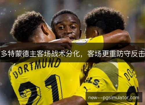 多特蒙德主客场战术分化，客场更重防守反击