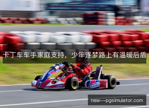 卡丁车车手家庭支持，少年逐梦路上有温暖后盾